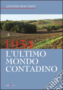 1954. L'ultimo mondo contadino libro di Rocchini Antonio