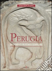 Perugia. Frammenti di storia templare libro di Marcaccioli Enzo