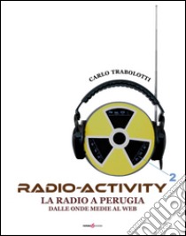 Radio-activity. La radio a Perugia dalle onde medie al web libro di Trabolotti Carlo