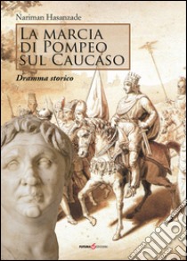 La marcia di Pompeo sul Caucaso. Dramma storico libro di Hasanzade Nariman; Tuscano F. (cur.)