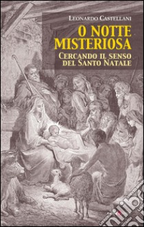 O notte misteriosa. Cercando il senso del Santo Natale libro di Castellani Leonardo