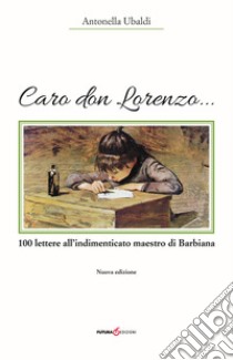 Caro don Lorenzo... 100 lettere all'indimenticato maestro di Barbiana libro di Ubaldi Antonella