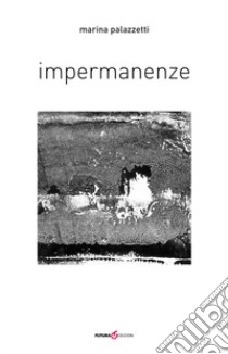 Impermanenze libro di Palazzetti Marina