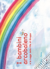 I bambini arcobaleno e la Legge della vita di gruppo libro di Penna Bianca