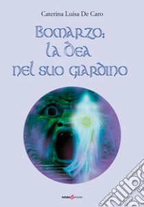 Bomarzo: la dea nel suo giardino libro di De Caro Caterina Luisa