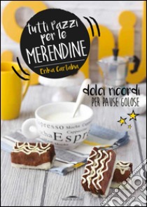 Tutti pazzi per le merendine. Dolci ricordi per pause golose libro di Cartabia Erika; Gorini M. (cur.)