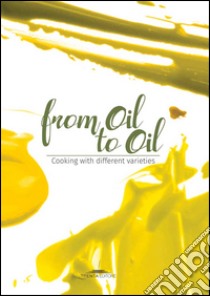 From oil to oil. Cooking with different varieties libro di Gorini M. (cur.)