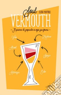 Soul Vermouth. Il piacere di scoprirlo in ogni sua forma libro di Maffioli Elena