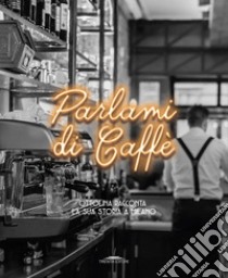 Parlami di caffè. Ottolina racconta la sua storia a Milano libro di Baldini M. (cur.)