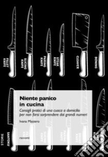 Niente panico in cucina. Consigli pratici di una cuoca a domicilio per non farsi sorprendere dai grandi numeri libro di Masiero Ivana