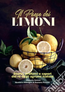 Il paese dei limoni. Storie, profumi e sapori del re degli agrumi libro di Soressi Manuela; Pizzano Ramona