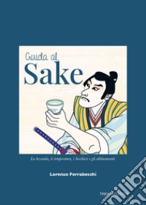 Guida al sake. La bevanda, le temperature, i bicchieri e gli abbinamenti libro di Ferraboschi Lorenzo; Riccadonna C. (cur.)