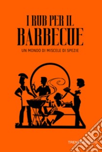 I rub per il barbecue. Un mondo di miscele di spezie libro di Manisi Giovanni