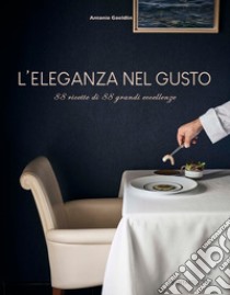 L'eleganza nel gusto. 88 ricette di 88 grandi eccellenze libro di Goeldlin Antonio