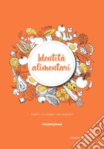 Identità alimentari. Scegliere cosa mangiare senza pregiudizi libro di Healthyfood (cur.)