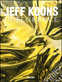 Jeff Koons in Florence. Ediz. illustrata libro