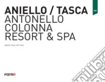 Aniello/Tasca. Antonello Colonna Resort & SPA. Ediz. italiana e inglese libro di Andreini Laura