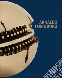 Arnaldo Pomodoro. Ediz. illustrata libro