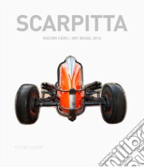 Scarpitta. Racing cars/art basel 2016. Ediz. italiana e inglese libro di Sansone Luigi; Fasan Valentina