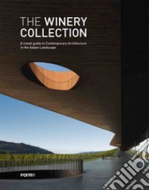 The winery collection. A travel guide to contemporary architecture in the Italian landscape . Ediz. illustrata libro di Molinari L. (cur.); Bietti G. (cur.)