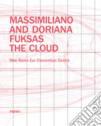 Massimiliano and Doriana Fuksas. The Cloud. New Rome-Eur Convention Centre libro di Fuksas Massimiliano; Fuksas Doriana