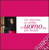 Un vescovo, un prete, un uomo... per strada libro