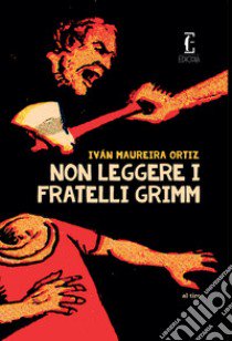 Non leggere i fratelli Grimm libro di Maureira Ortiz Ivan