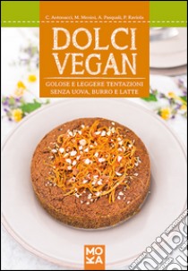 Dolci vegan. Golose e leggere tentazioni senza uova, burro e latte libro