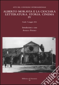 Alberto Moravia e «La ciociara». Storia, letteratura, cinema. Atti del 4° Convegno internazionale libro di Favaro A. (cur.)