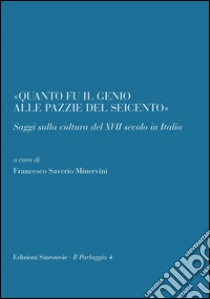 «Quanto il genio alle pazzie del Seicento». Saggi sulla cultura del XVII secolo in Italia libro di Minervini F. S. (cur.)