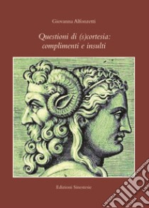 Questioni di (s)cortesia: complimenti e insulti libro di Alfonzetti Giovanna