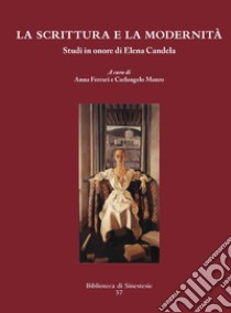 La scrittura e la modernità. Studi in onore di Elena Candela libro di Ferrari A. (cur.); Mauro C. (cur.)