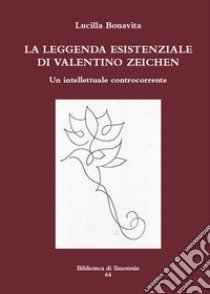 La leggenda esistenziale di Valentino Zeichen. Un intellettuale controcorrente libro di Bonavita Lucilla