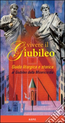 Vivere il giubileo. Guida liturgica e storica al giubileo della misericordia libro