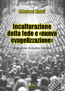 Inculturazione della fede e «nuova evangelizzazione» libro di Rossi Manuel