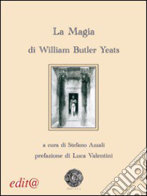 La magia libro di Yeats William Butler; Azzali S. (cur.)