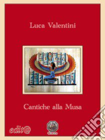 Cantiche alla Musa libro di Valentini Luca