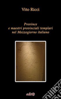 Province e maestri provinciali templari nel Mezzogiorno italiano libro di Ricci Vito