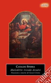 Maledètte trenda denáre! Passione e morte di Gesù Cristo. Ediz. per la scuola libro di Sferra Cataldo