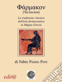 Farmakon. La tradizione classica dell'arte farmaceutica in Magna Grecia. Ediz. per la scuola libro di Pierri Pepe Fabio