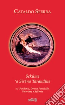 Sckúme 'a Siréna Tarandíne. Cu' Pondònie, Donna Paricèdde, Veterúme e Bellònie. Ediz. per la scuola libro di Sferra Cataldo; Sellitti D. (cur.)