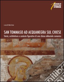 San Tommaso ad Acquanegra sul Chiese. Storia, architettura e contesto figurativo di una chiesa abbaziale romanica libro di Scirea F. (cur.)