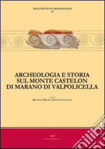 Archeologia e storia sul monte Castelon di Marano di Valpolicella libro di Bruno B. (cur.); Falezza G. (cur.)