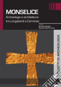 Monselice. Archeologia e architetture tra Longobardi e Carraresi libro di Brogiolo G. P. (cur.); Chavarria Arnau A. (cur.)