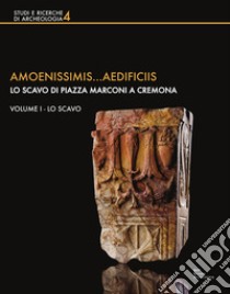 Amoenissimis...aedificiis. Lo scavo di Piazza Marconi a Cremona. Vol. 1: Lo scavo libro di Arslan Pitcher L. (cur.); Arslan E. (cur.); Blockley P. (cur.)