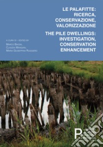 Le palafitte: ricerca, conservazione, valorizzazione. The pile dwellings: investigation, conservation, enhancement. Ediz. bilingue libro di Baioni M. (cur.); Mangani C. (cur.); Ruggiero M. G. (cur.)