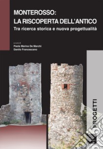 Monterosso: la riscoperta dell'antico tra ricerca storica e nuova progettualità libro di De Marchi P. M. (cur.); Francescano D. (cur.)