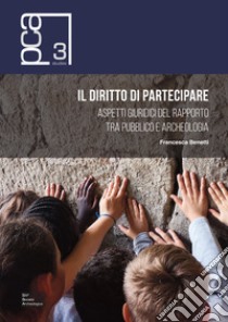 Il diritto di partecipare. Aspetti giuridici del rapporto tra pubblico e archeologia libro di Benetti Francesca