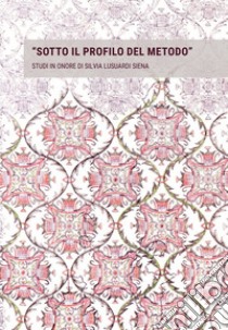 «Sotto il profilo del metodo». Studi in onore di Silvia Lusuardi Siena in occasione del suo settantacinquesimo compleanno libro di Giostra C. (cur.); Perassi C. (cur.); Sannazaro M. (cur.)