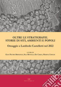 Oltre le stratigrafie. Storie di siti, ambienti e popoli. Omaggio a Lanfredo Castelletti nel 2022 libro di Brogiolo G. P. (cur.); Motella De Carlo S. (cur.); Uboldi M. (cur.)